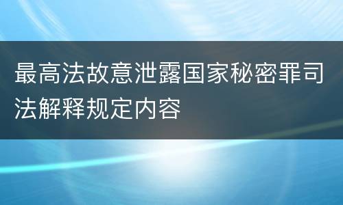 最高法故意泄露国家秘密罪司法解释规定内容