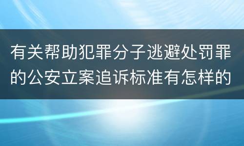 有关帮助犯罪分子逃避处罚罪的公安立案追诉标准有怎样的规定