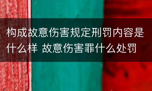 构成故意伤害规定刑罚内容是什么样 故意伤害罪什么处罚