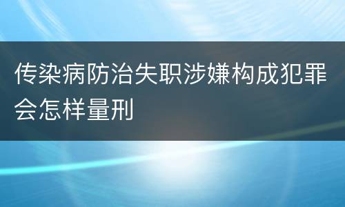 传染病防治失职涉嫌构成犯罪会怎样量刑