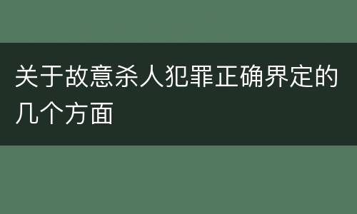 关于故意杀人犯罪正确界定的几个方面