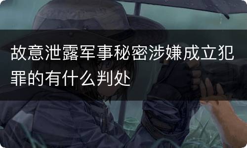 故意泄露军事秘密涉嫌成立犯罪的有什么判处