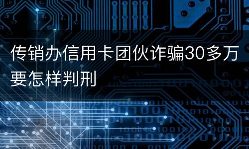 传销办信用卡团伙诈骗30多万要怎样判刑