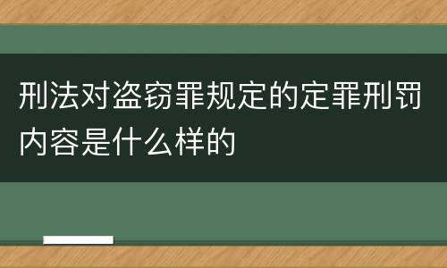 刑法对盗窃罪规定的定罪刑罚内容是什么样的