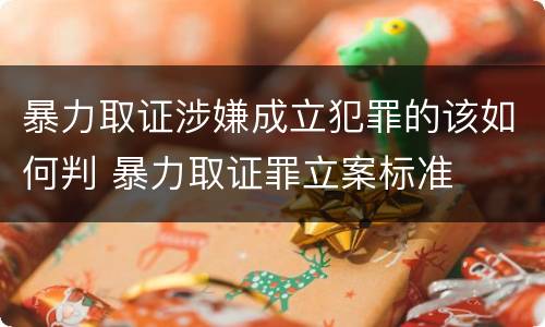 暴力取证涉嫌成立犯罪的该如何判 暴力取证罪立案标准