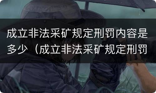 成立非法采矿规定刑罚内容是多少（成立非法采矿规定刑罚内容是多少条）