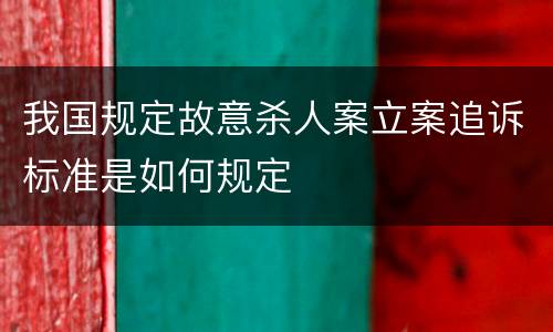 我国规定故意杀人案立案追诉标准是如何规定