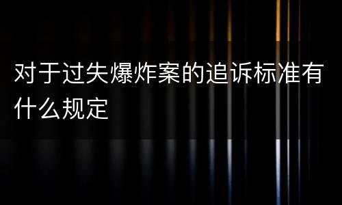 对于过失爆炸案的追诉标准有什么规定