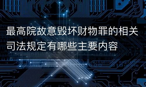 最高院故意毁坏财物罪的相关司法规定有哪些主要内容