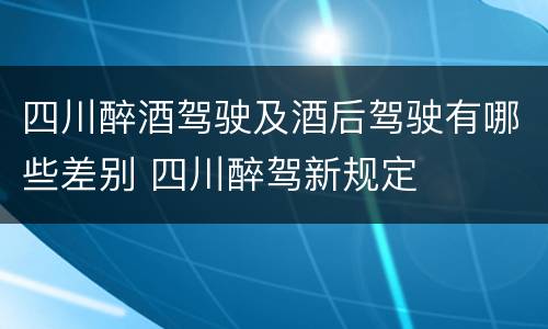 四川醉酒驾驶及酒后驾驶有哪些差别 四川醉驾新规定