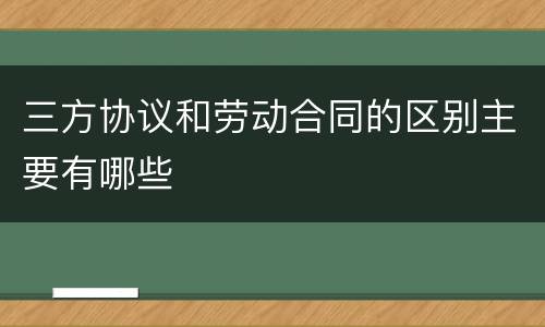 三方协议和劳动合同的区别主要有哪些