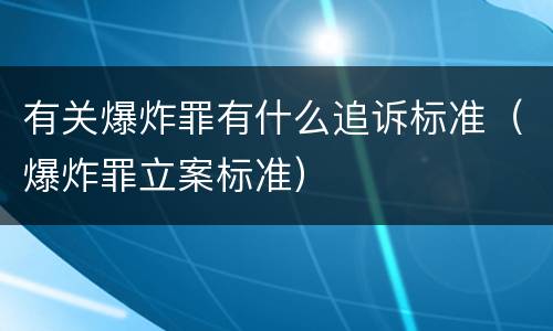 有关爆炸罪有什么追诉标准（爆炸罪立案标准）