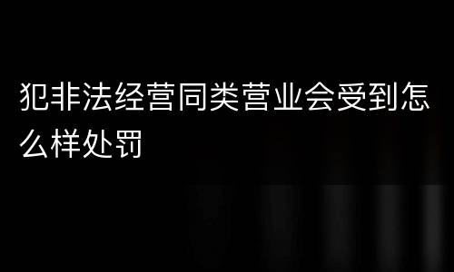 犯非法经营同类营业会受到怎么样处罚