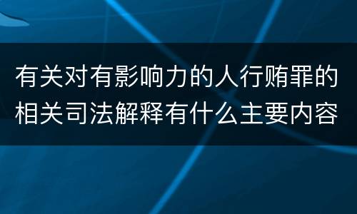 有关对有影响力的人行贿罪的相关司法解释有什么主要内容