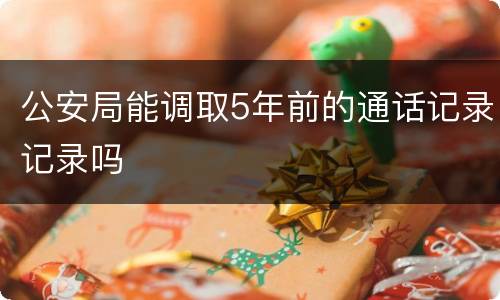 公安局能调取5年前的通话记录记录吗