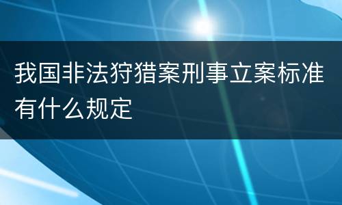 我国非法狩猎案刑事立案标准有什么规定