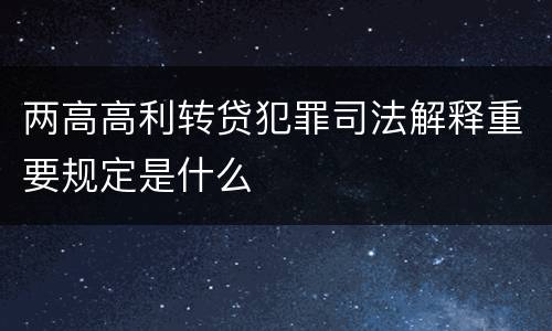 两高高利转贷犯罪司法解释重要规定是什么