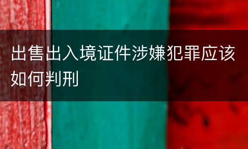 出售出入境证件涉嫌犯罪应该如何判刑