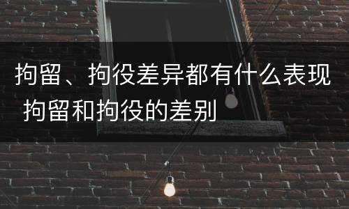 拘留、拘役差异都有什么表现 拘留和拘役的差别