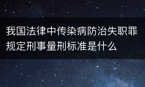 我国法律中传染病防治失职罪规定刑事量刑标准是什么