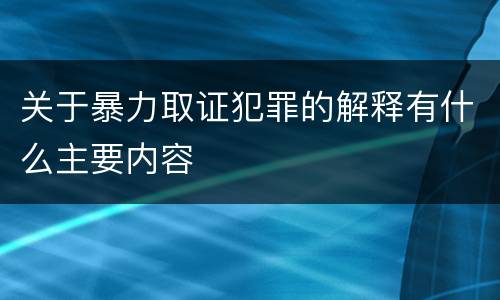 关于暴力取证犯罪的解释有什么主要内容