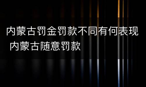 内蒙古罚金罚款不同有何表现 内蒙古随意罚款