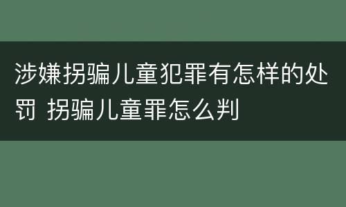 涉嫌拐骗儿童犯罪有怎样的处罚 拐骗儿童罪怎么判