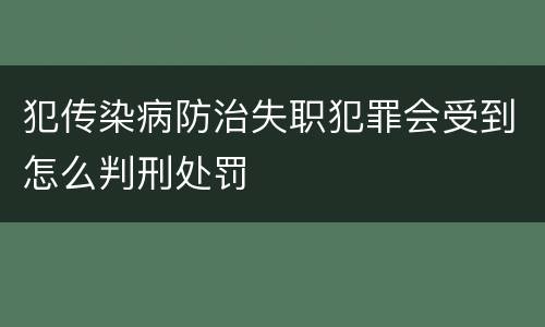 犯传染病防治失职犯罪会受到怎么判刑处罚