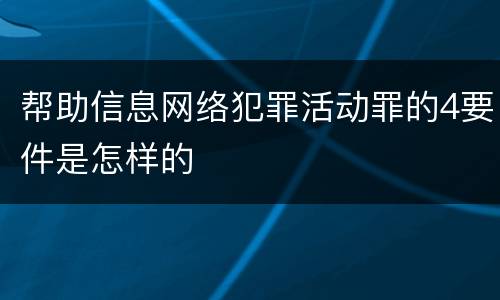 帮助信息网络犯罪活动罪的4要件是怎样的