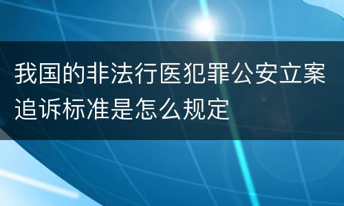 我国的非法行医犯罪公安立案追诉标准是怎么规定