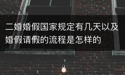 二婚婚假国家规定有几天以及婚假请假的流程是怎样的