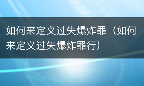 如何来定义过失爆炸罪（如何来定义过失爆炸罪行）