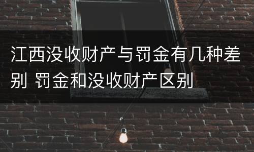 江西没收财产与罚金有几种差别 罚金和没收财产区别