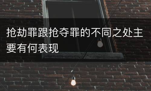 抢劫罪跟抢夺罪的不同之处主要有何表现