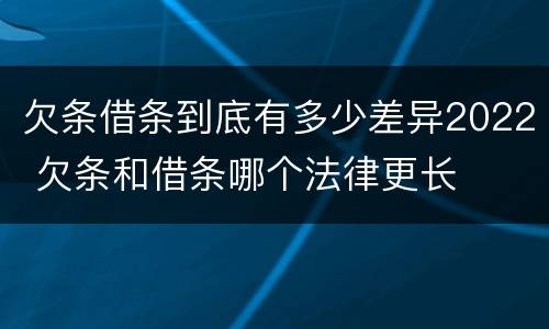 欠条借条到底有多少差异2022 欠条和借条哪个法律更长