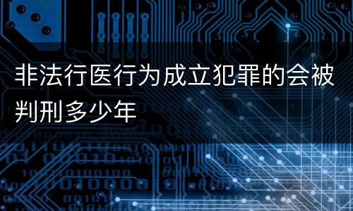 非法行医行为成立犯罪的会被判刑多少年