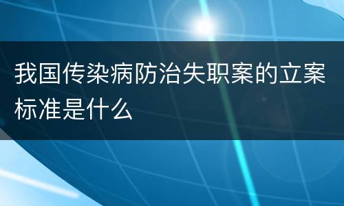 我国传染病防治失职案的立案标准是什么