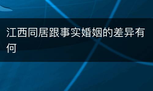 江西同居跟事实婚姻的差异有何