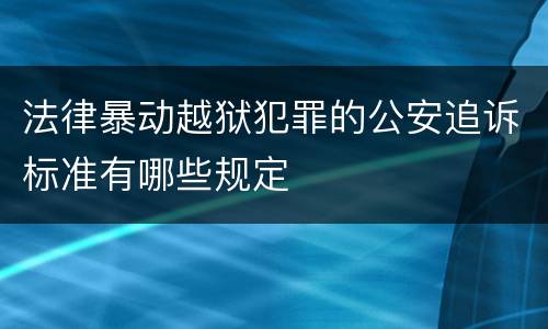 法律暴动越狱犯罪的公安追诉标准有哪些规定