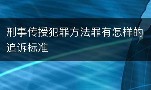 刑事传授犯罪方法罪有怎样的追诉标准