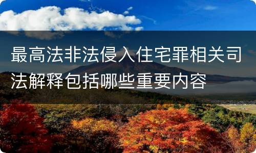 最高法非法侵入住宅罪相关司法解释包括哪些重要内容