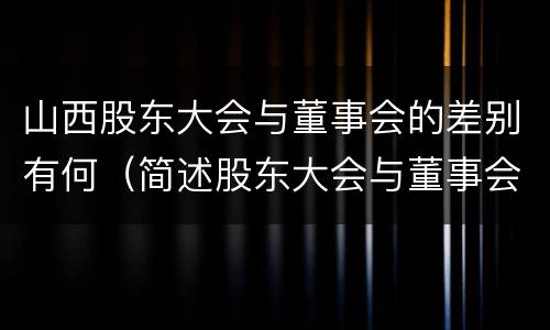 山西股东大会与董事会的差别有何（简述股东大会与董事会之间的关系）