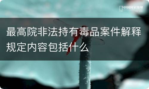 最高院非法持有毒品案件解释规定内容包括什么