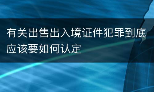 有关出售出入境证件犯罪到底应该要如何认定