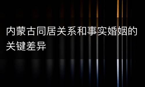 内蒙古同居关系和事实婚姻的关键差异