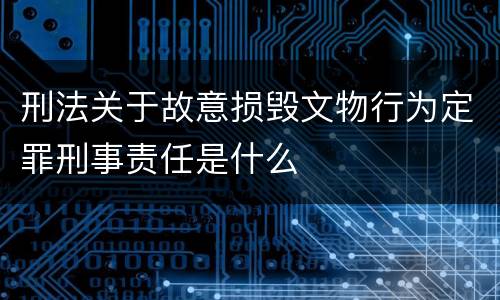 刑法关于故意损毁文物行为定罪刑事责任是什么