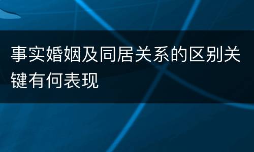 事实婚姻及同居关系的区别关键有何表现