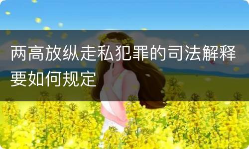 两高放纵走私犯罪的司法解释要如何规定