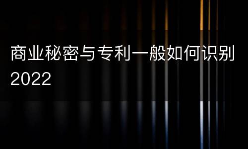 商业秘密与专利一般如何识别2022