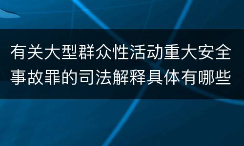 有关大型群众性活动重大安全事故罪的司法解释具体有哪些